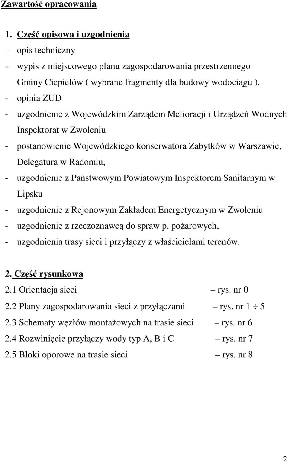 Wojewódzkim Zarządem Melioracji i Urządzeń Wodnych Inspektorat w Zwoleniu - postanowienie Wojewódzkiego konserwatora Zabytków w Warszawie, Delegatura w Radomiu, - uzgodnienie z Państwowym Powiatowym