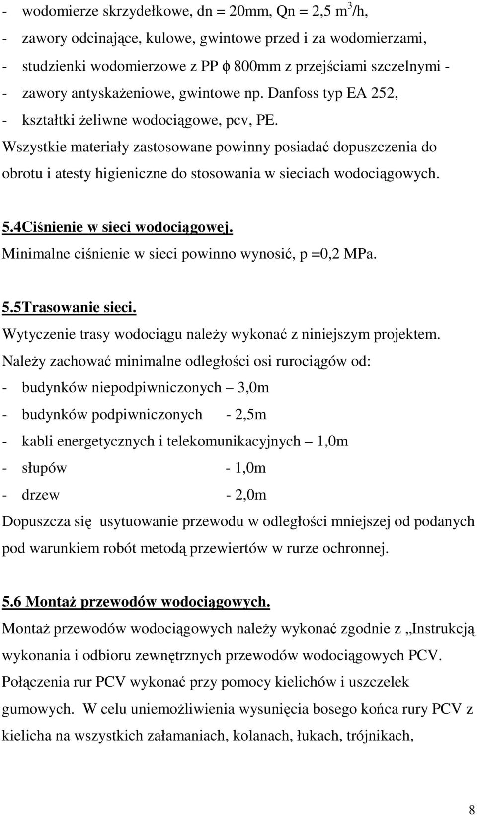 Wszystkie materiały zastosowane powinny posiadać dopuszczenia do obrotu i atesty higieniczne do stosowania w sieciach wodociągowych. 5.4Ciśnienie w sieci wodociągowej.