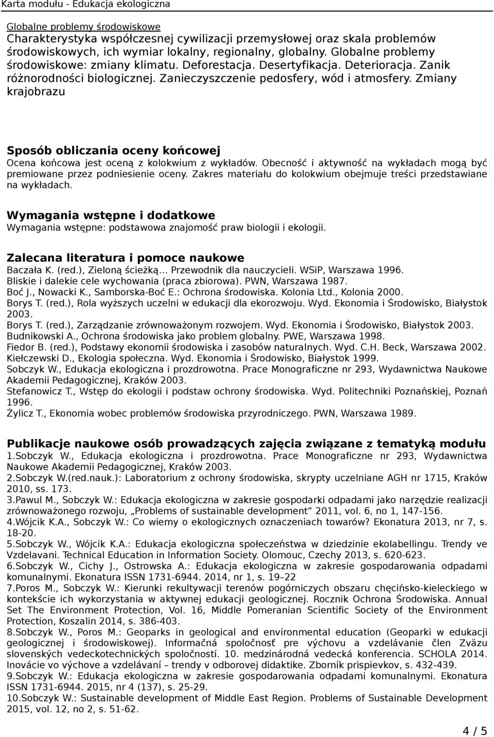 Zmiany krajobrazu Sposób obliczania oceny końcowej Ocena końcowa jest oceną z kolokwium z wykładów. Obecność i aktywność na wykładach mogą być premiowane przez podniesienie oceny.