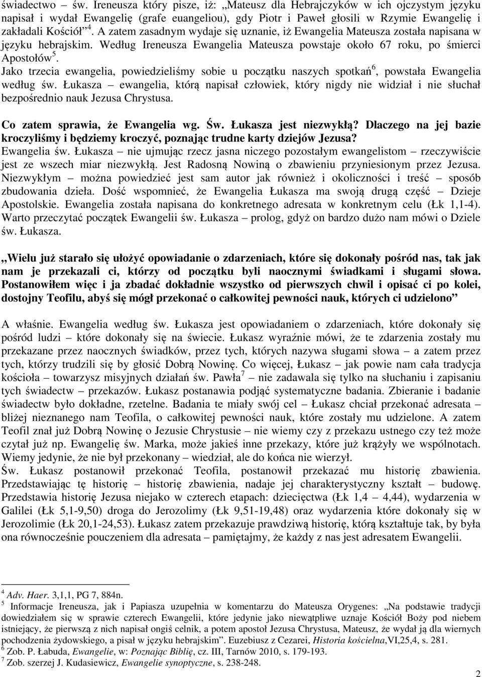 A zatem zasadnym wydaje się uznanie, iż Ewangelia Mateusza została napisana w języku hebrajskim. Według Ireneusza Ewangelia Mateusza powstaje około 67 roku, po śmierci Apostołów 5.