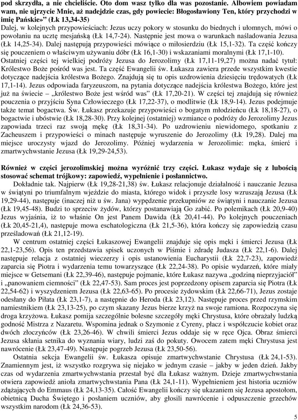 stosunku do biednych i ułomnych, mówi o powołaniu na ucztę mesjańską (Łk 14,7-24). Następnie jest mowa o warunkach naśladowania Jezusa (Łk 14,25-34).