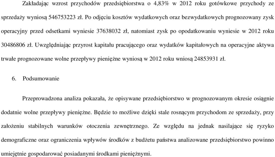 Uwzględniając przyrost kapitału pracującego oraz wydatków kapitałowych na operacyjne aktywa trwałe prognozowane wolne przepływy pieniężne wyniosą w 2012 roku wniosą 24853931 zł. 6.