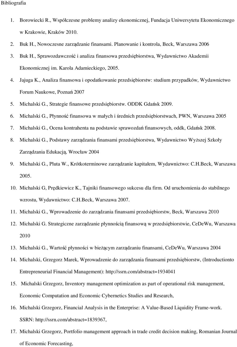 , Analiza finansowa i opodatkowanie przedsiębiorstw: studium przypadków, Wydawnictwo Forum Naukowe, Poznań 2007 5. Michalski G.