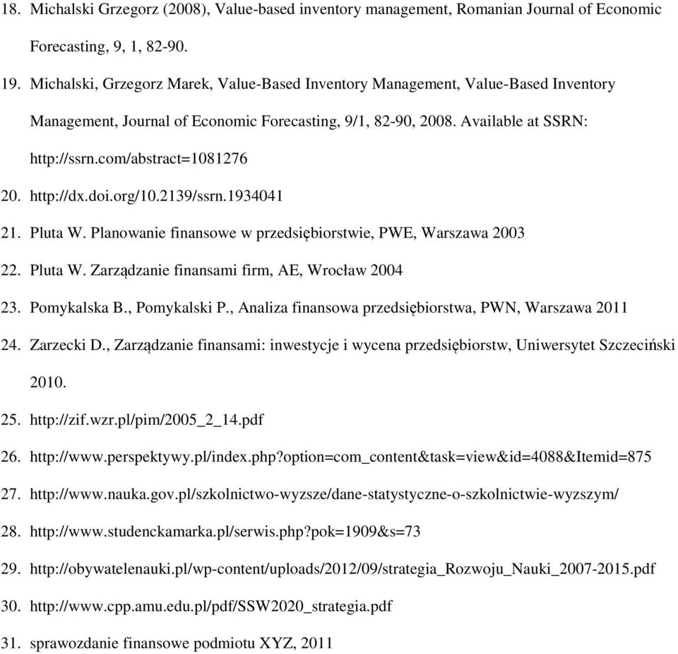 com/abstract=1081276 20. http://dx.doi.org/10.2139/ssrn.1934041 21. Pluta W. Planowanie finansowe w przedsiębiorstwie, PWE, Warszawa 2003 22. Pluta W. Zarządzanie finansami firm, AE, Wrocław 2004 23.