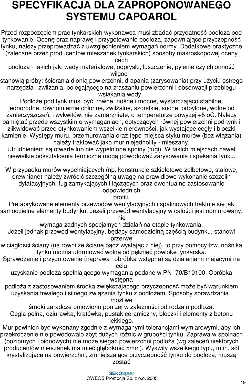 Dodatkowe praktyczne (zalecane przez producentów mieszanek tynkarskich) sposoby makroskopowej oceny cech podloża - takich jak: wady materialowe, odpryski, luszczenie, pylenie czy chlonność wilgoci -