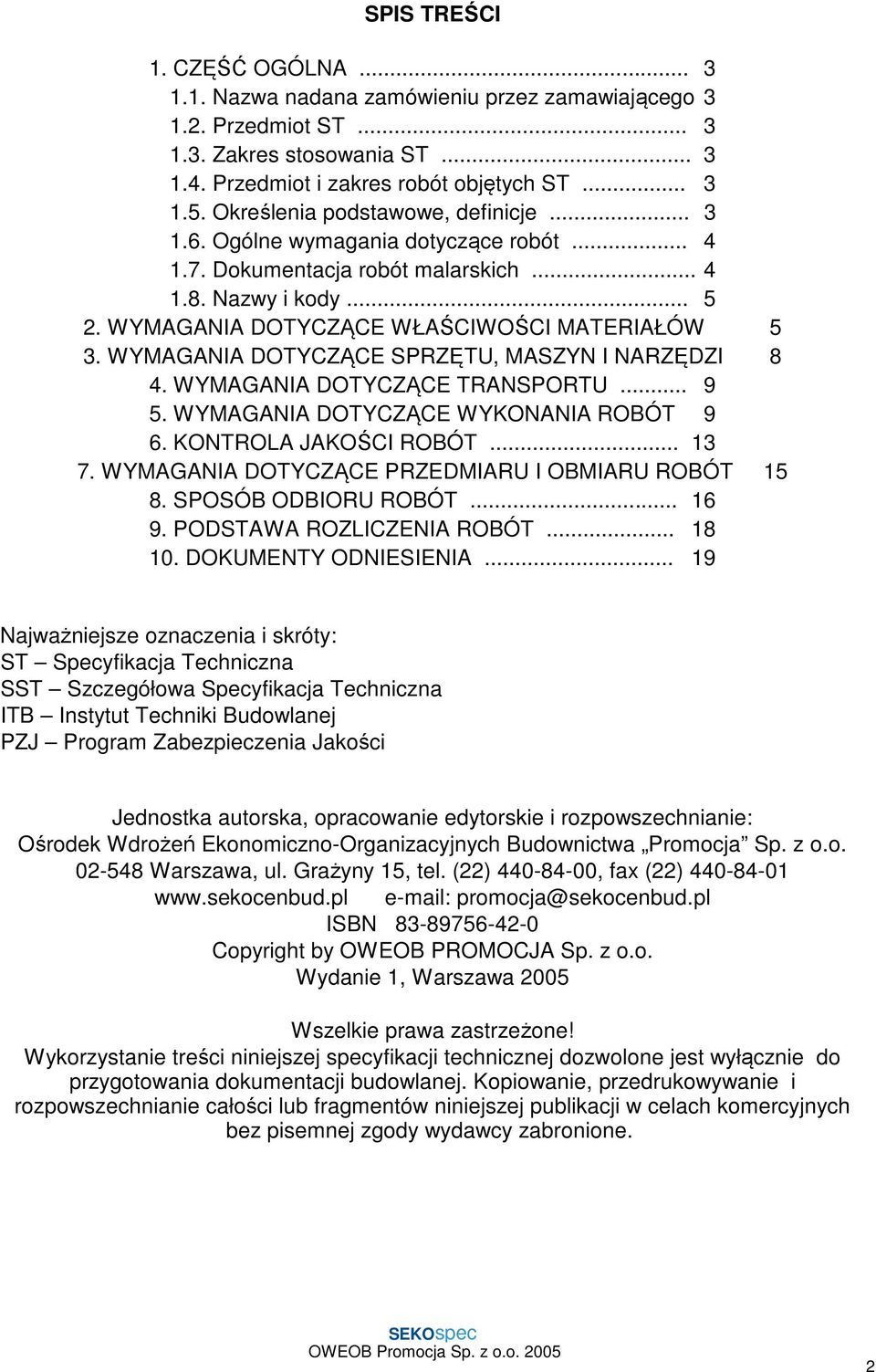 WYMAGANIA DOTYCZĄCE SPRZĘTU, MASZYN I NARZĘDZI 8 4. WYMAGANIA DOTYCZĄCE TRANSPORTU... 9 5. WYMAGANIA DOTYCZĄCE WYKONANIA ROBÓT 9 6. KONTROLA JAKOŚCI ROBÓT... 13 7.