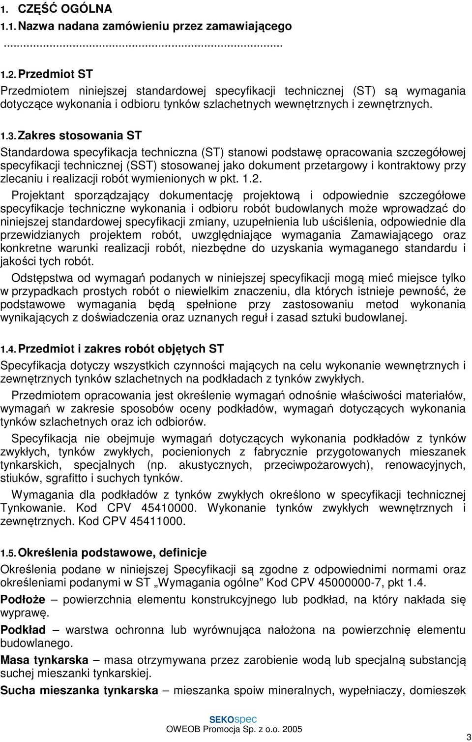 Zakres stosowania ST Standardowa specyfikacja techniczna (ST) stanowi podstawę opracowania szczegółowej specyfikacji technicznej (SST) stosowanej jako dokument przetargowy i kontraktowy przy zlecaniu