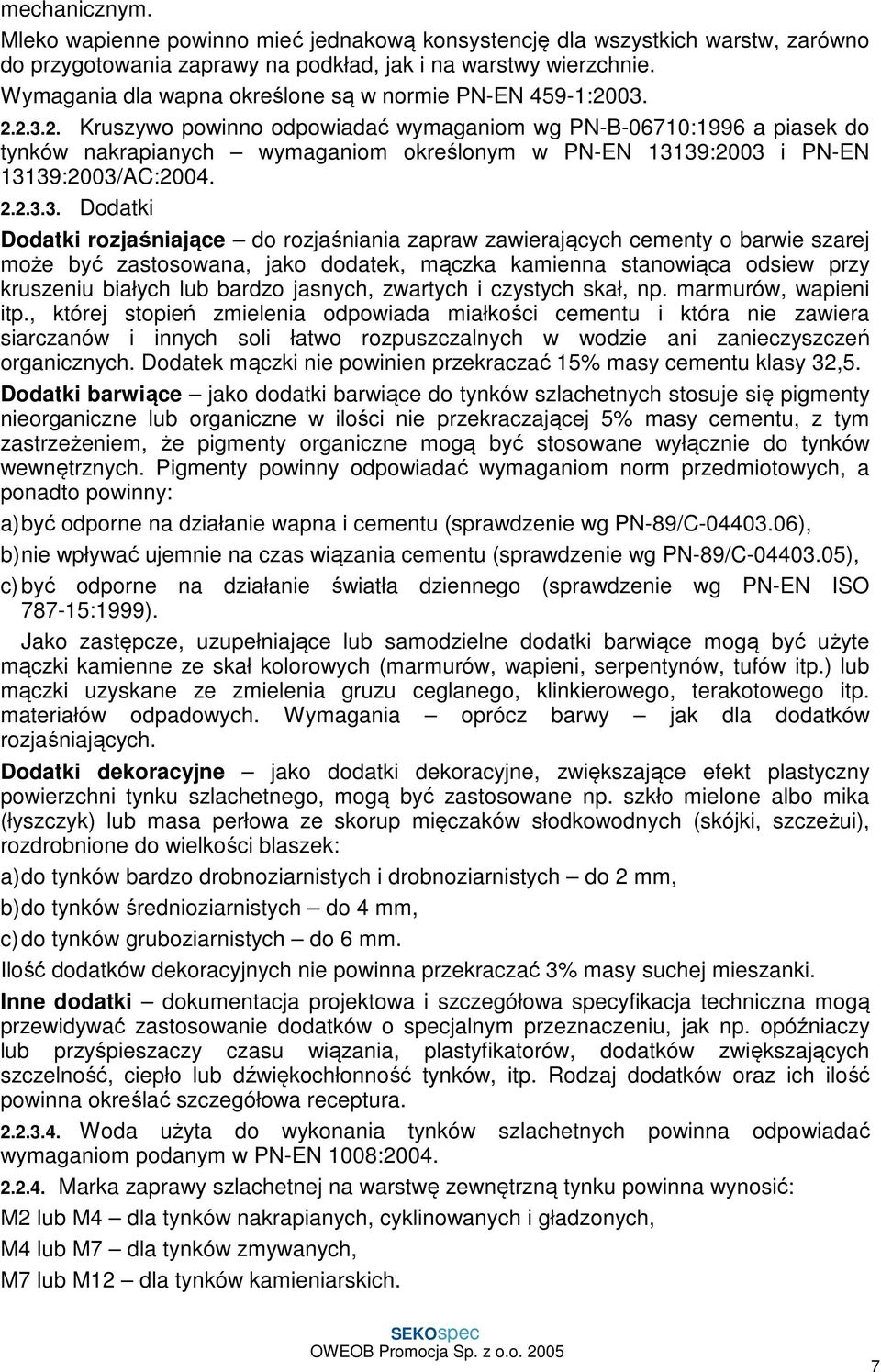 03. 2.2.3.2. Kruszywo powinno odpowiadać wymaganiom wg PN-B-06710:1996 a piasek do tynków nakrapianych wymaganiom określonym w PN-EN 13139:2003 i PN-EN 13139:2003/AC:2004. 2.2.3.3. Dodatki Dodatki