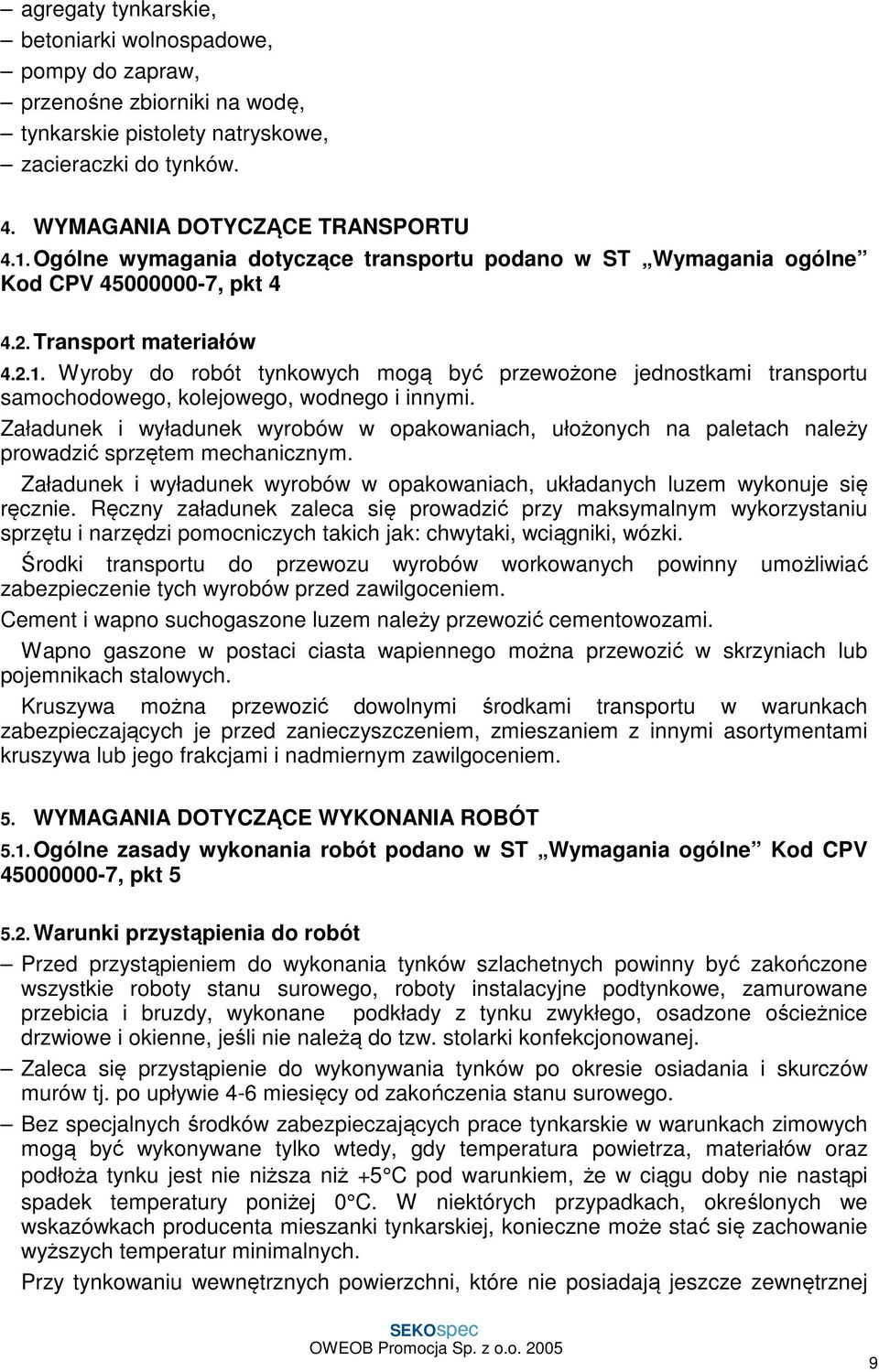 Wyroby do robót tynkowych mogą być przewożone jednostkami transportu samochodowego, kolejowego, wodnego i innymi.