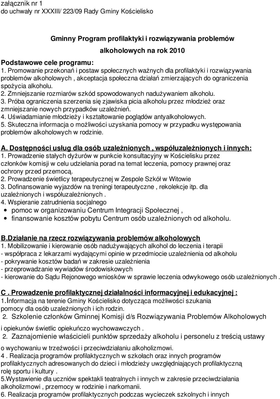 Zmniejszanie rozmiarów szkód spowodowanych nadużywaniem alkoholu. 3. Próba ograniczenia szerzenia się zjawiska picia alkoholu przez młodzież oraz zmniejszanie nowych przypadków uzależnień. 4.