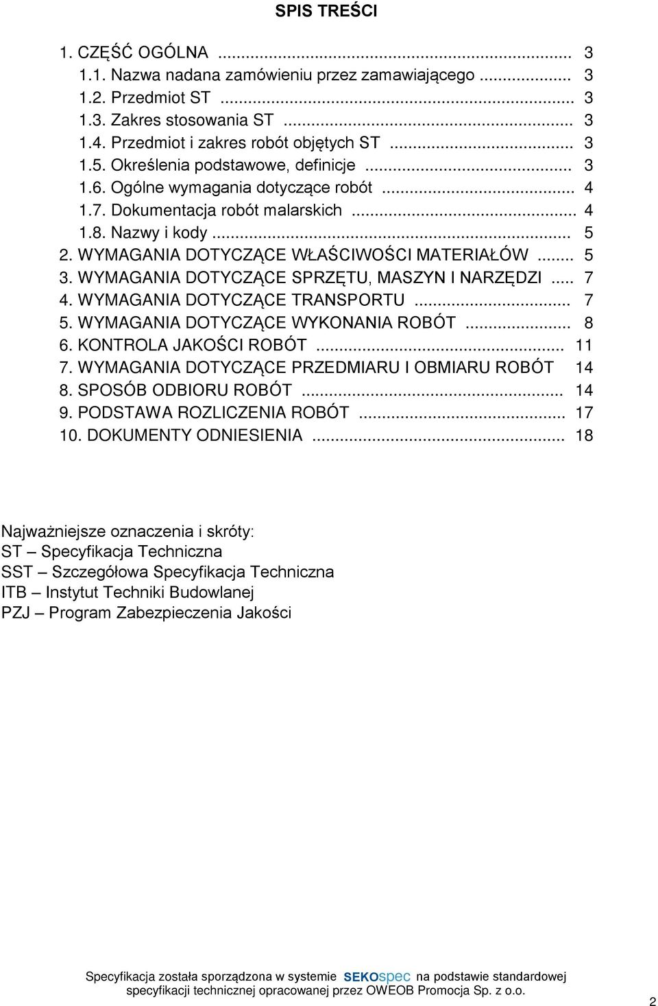 WYMAGANIA DOTYCZ CE SPRZÆTU, MASZYN I NARZÆDZI... 7 4. WYMAGANIA DOTYCZ CE TRANSPORTU... 7 5. WYMAGANIA DOTYCZ CE WYKONANIA ROBÓT... 8 6. KONTROLA JAKOÚCI ROBÓT... 11 7.