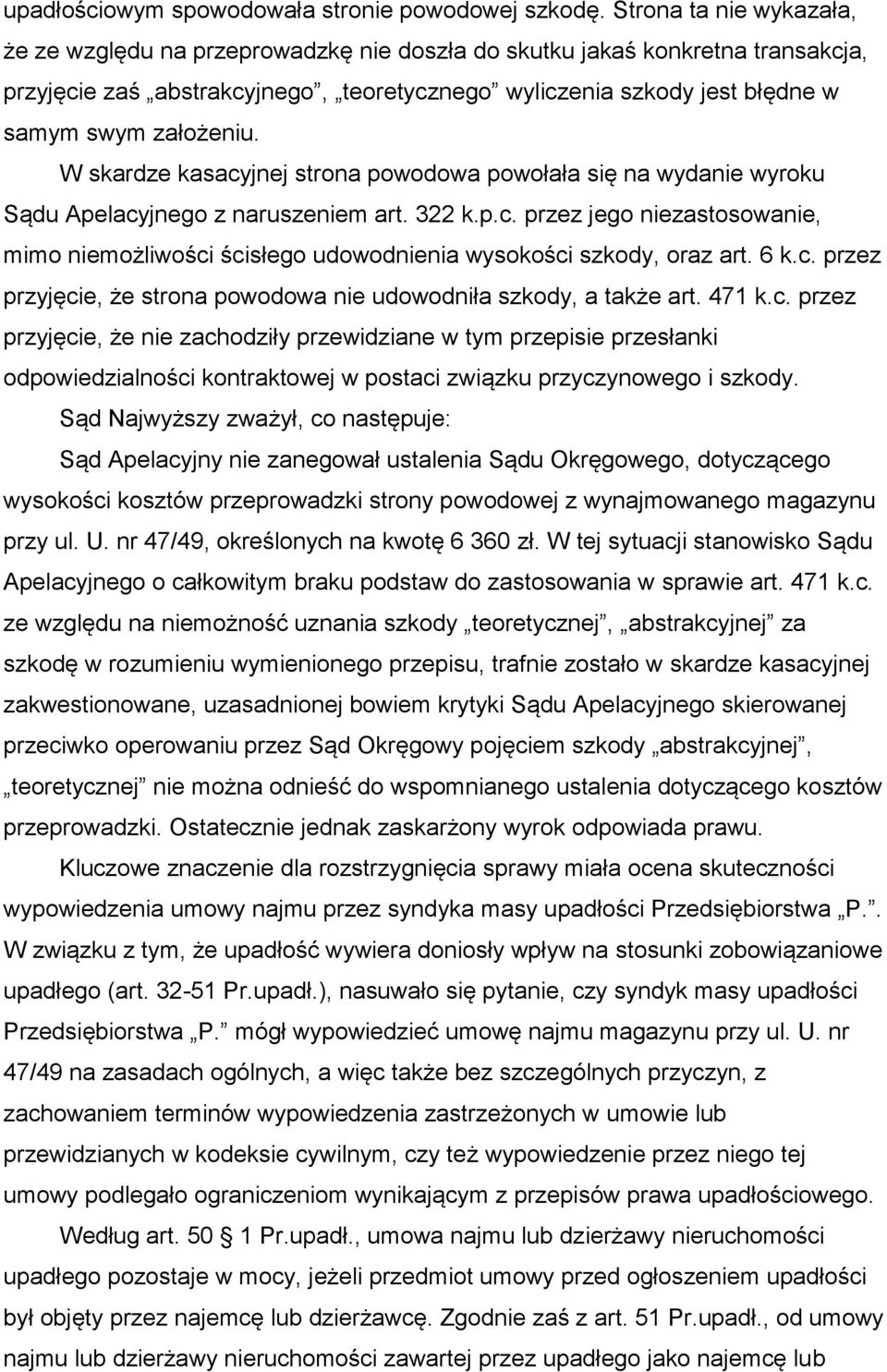 założeniu. W skardze kasacyjnej strona powodowa powołała się na wydanie wyroku Sądu Apelacyjnego z naruszeniem art. 322 k.p.c. przez jego niezastosowanie, mimo niemożliwości ścisłego udowodnienia wysokości szkody, oraz art.