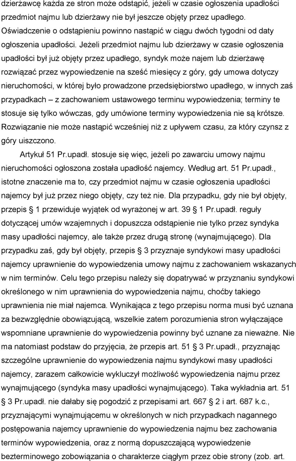Jeżeli przedmiot najmu lub dzierżawy w czasie ogłoszenia upadłości był już objęty przez upadłego, syndyk może najem lub dzierżawę rozwiązać przez wypowiedzenie na sześć miesięcy z góry, gdy umowa