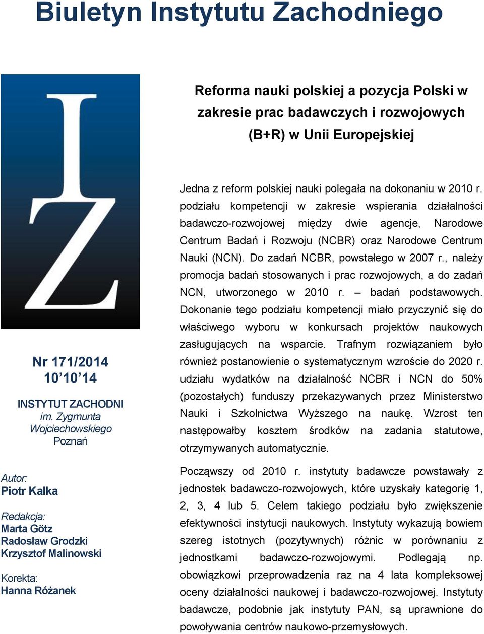 podziału kompetencji w zakresie wspierania działalności badawczo-rozwojowej między dwie agencje, Narodowe Centrum Badań i Rozwoju (NCBR) oraz Narodowe Centrum Nauki (NCN).