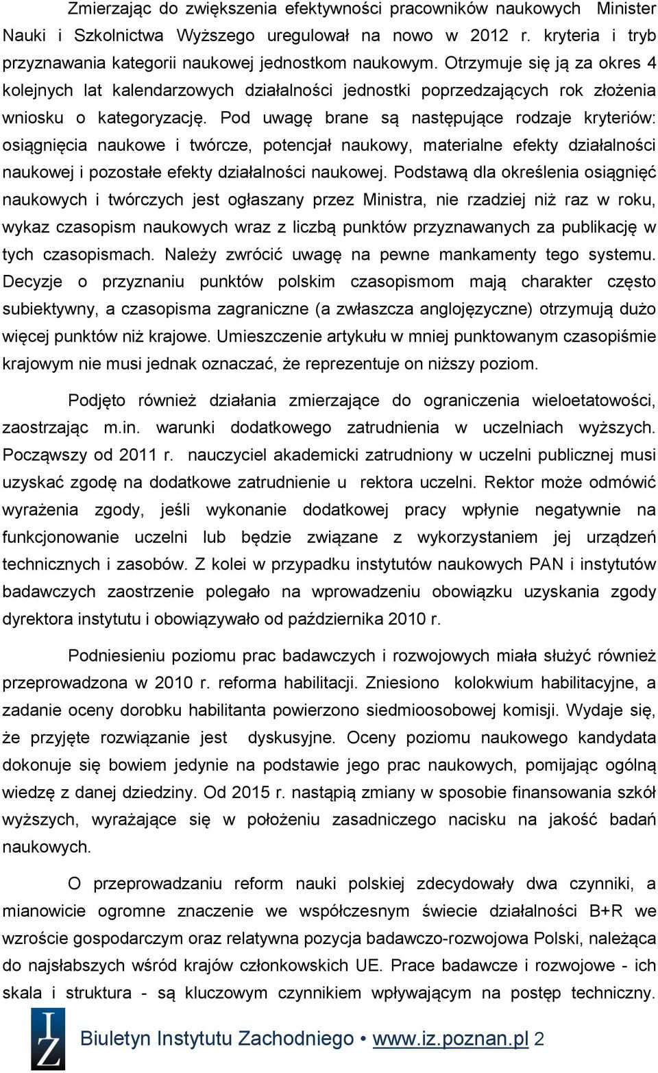 Pod uwagę brane są następujące rodzaje kryteriów: osiągnięcia naukowe i twórcze, potencjał naukowy, materialne efekty działalności naukowej i pozostałe efekty działalności naukowej.