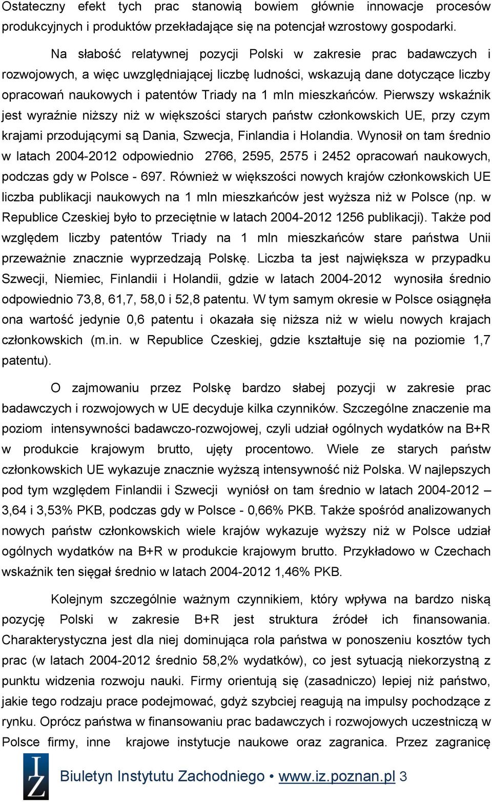 mieszkańców. Pierwszy wskaźnik jest wyraźnie niższy niż w większości starych państw członkowskich UE, przy czym krajami przodującymi są Dania, Szwecja, Finlandia i Holandia.