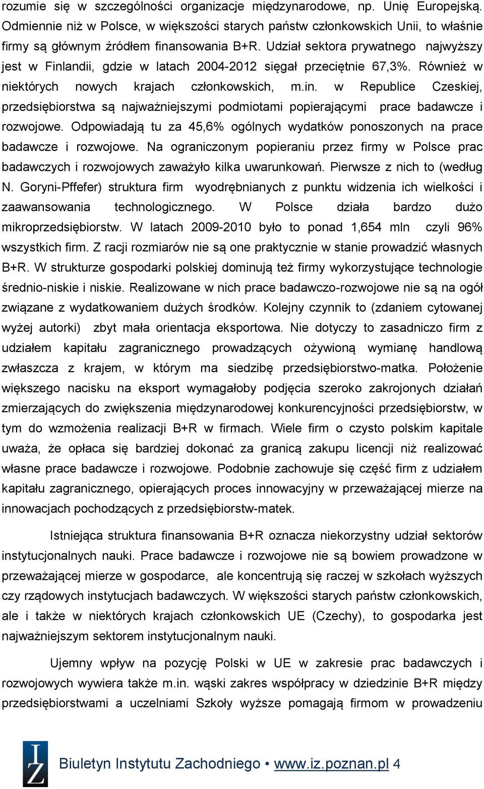 Udział sektora prywatnego najwyższy jest w Finlandii, gdzie w latach 2004-2012 sięgał przeciętnie 67,3%. Również w niektórych nowych krajach członkowskich, m.in. w Republice Czeskiej, przedsiębiorstwa są najważniejszymi podmiotami popierającymi prace badawcze i rozwojowe.