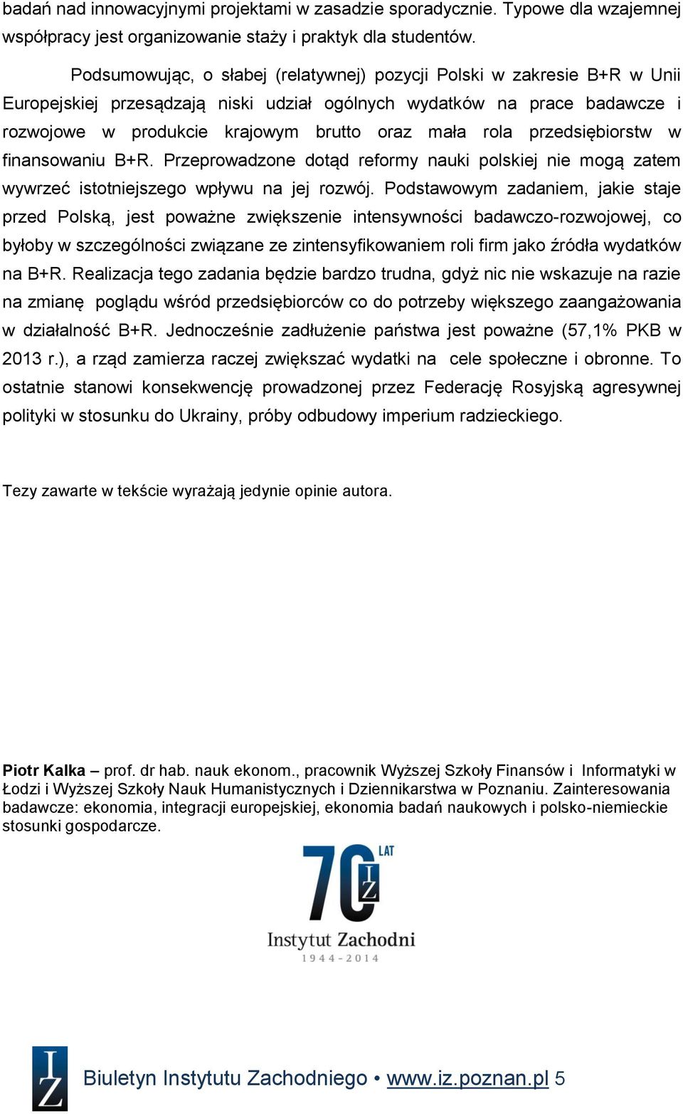 rola przedsiębiorstw w finansowaniu B+R. Przeprowadzone dotąd reformy nauki polskiej nie mogą zatem wywrzeć istotniejszego wpływu na jej rozwój.