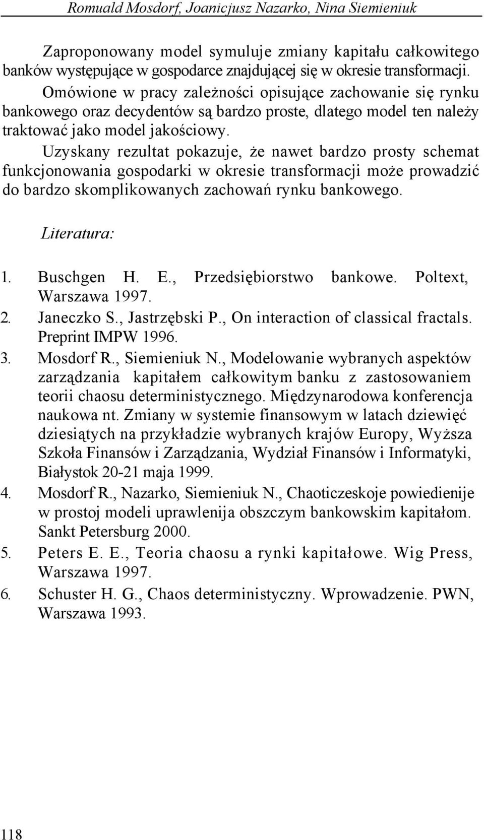 Uzyskany rezultat pokazuje, że nawet bardzo prosty schemat funkcjonowania gospodarki w okresie transformacji może prowadzić do bardzo skomplikowanych zachowań rynku bankowego. Literatura: 1.