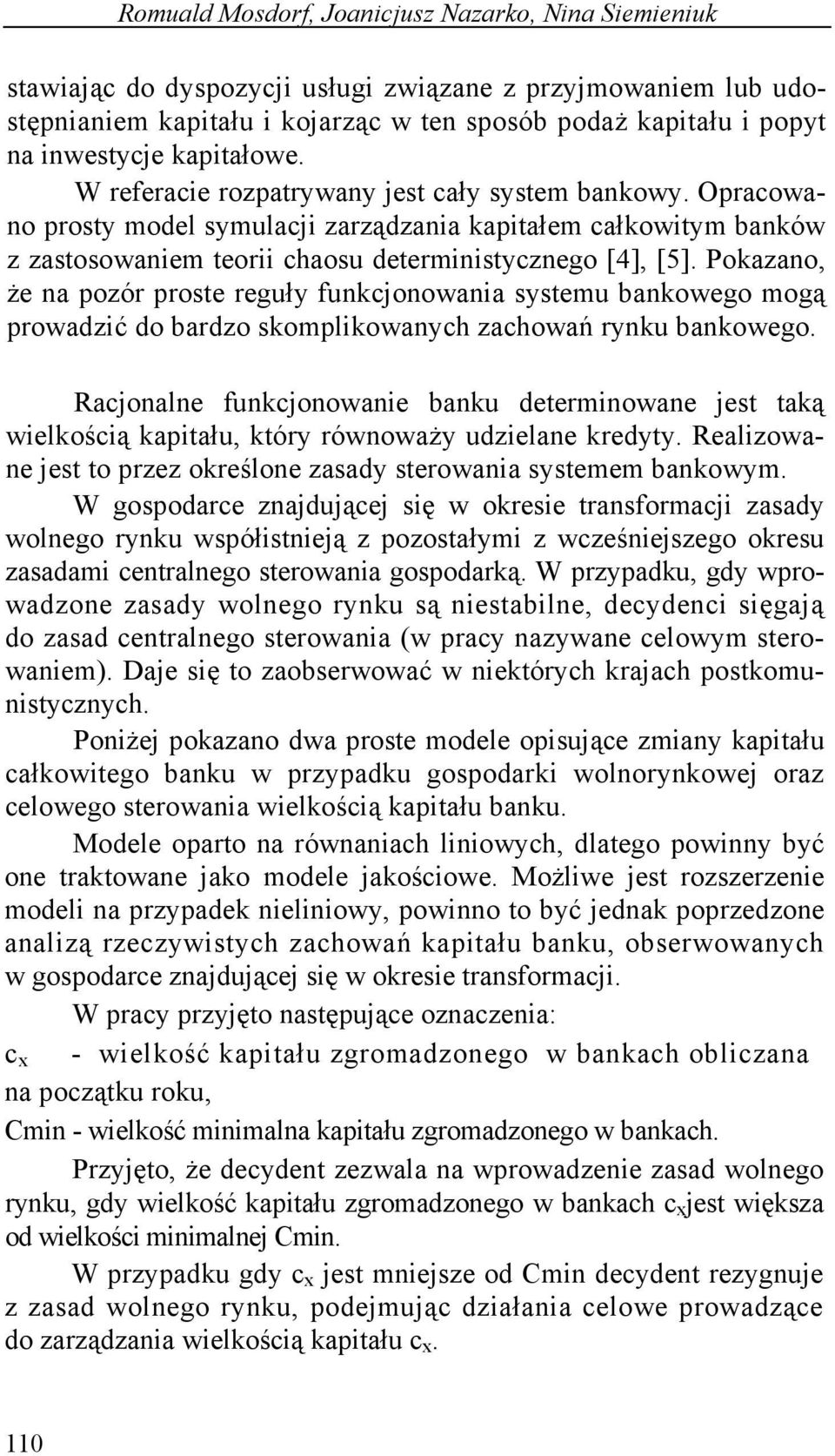 Pokazano, że na pozór proste reguły funkcjonowania systemu bankowego mogą prowadzić do bardzo skomplikowanych zachowań rynku bankowego.