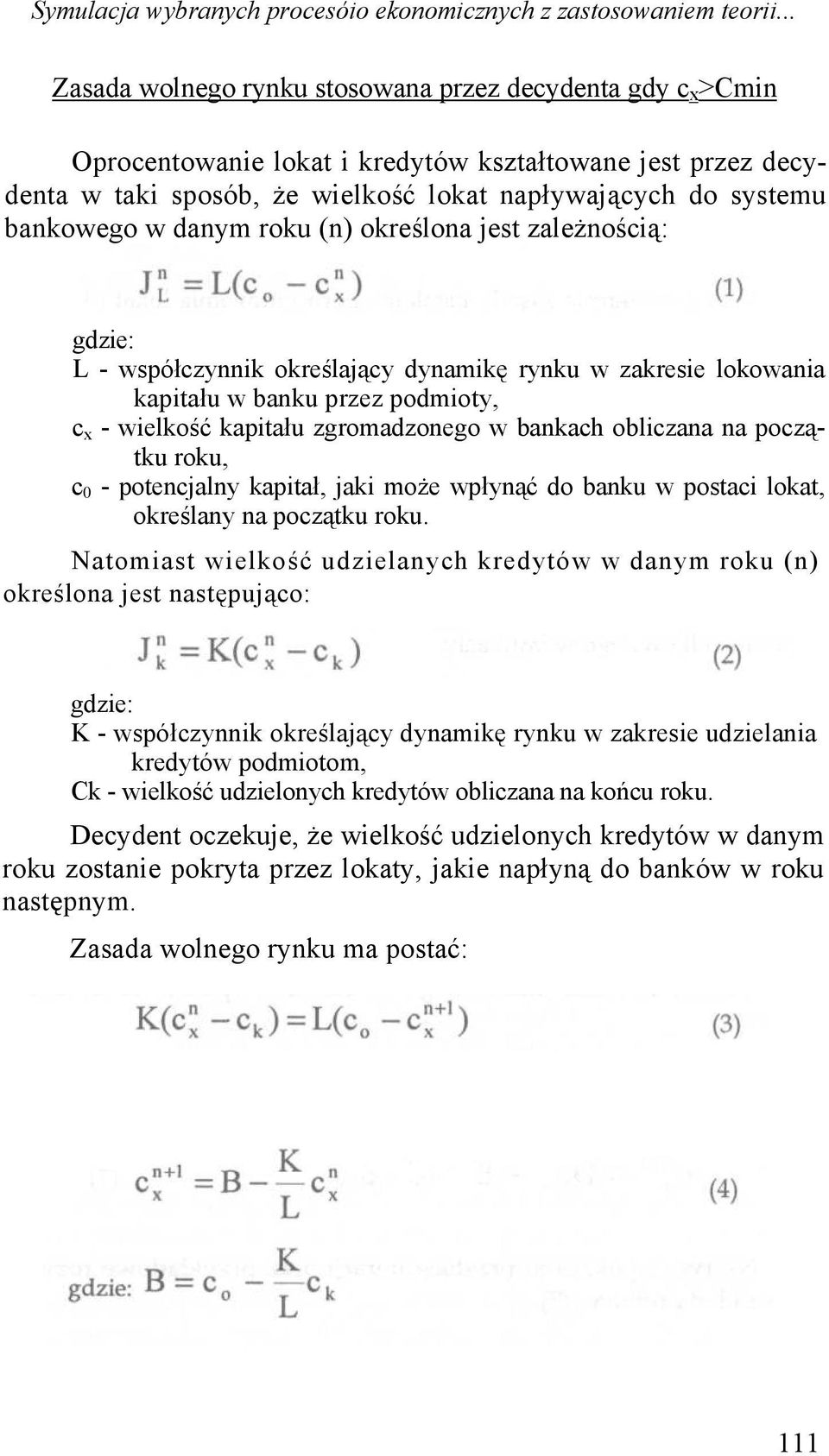 danym roku (n) określona jest zależnością: gdzie: L - współczynnik określający dynamikę rynku w zakresie lokowania kapitału w banku przez podmioty, c x - wielkość kapitału zgromadzonego w bankach