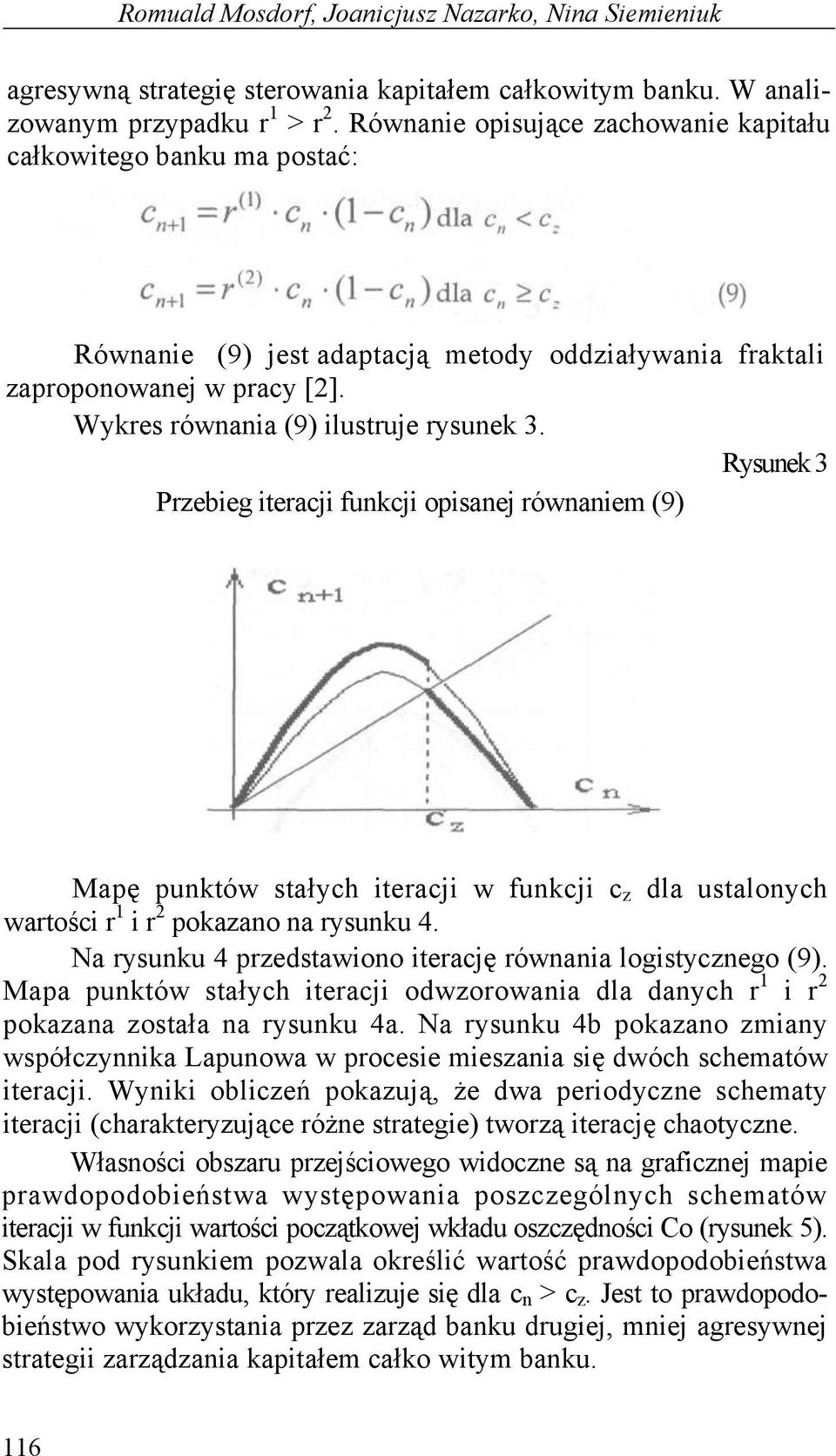 Rysunek 3 Przebieg iteracji funkcji opisanej równaniem (9) Mapę punktów stałych iteracji w funkcji c z dla ustalonych wartości r 1 i r 2 pokazano na rysunku 4.