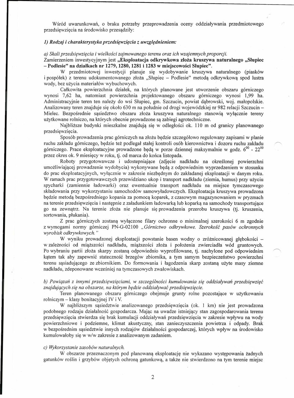 Zamierzeniem inwestycyjnym jest "Eksploatacja odkrywkowa złoża kruszywa naturalnego "Słupiec - Podlesie" na działkach nr 1279, 1280, 1281 i 1283 w miejscowości Słupiec".