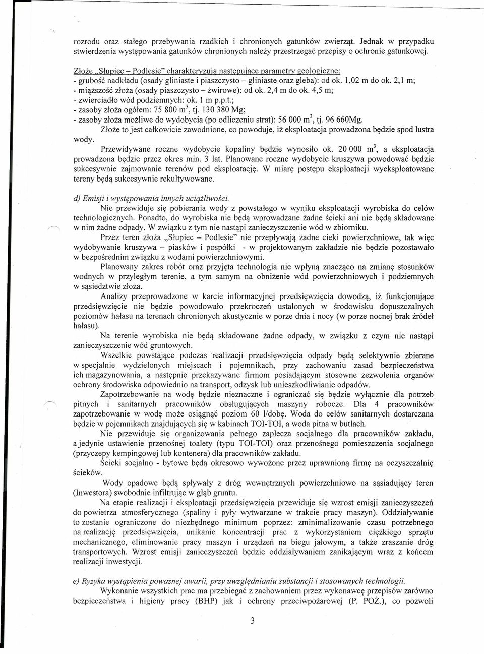 2,1 m; - miąższość złoża (osady piaszczysto - żwirowe): od ok. 2,4 m do ok. 4,5 m; - zwierciadło wód podziemnych: ok. 1 m p.p.t.; - zasoby złoża ogółem: 75 800 m', tj.