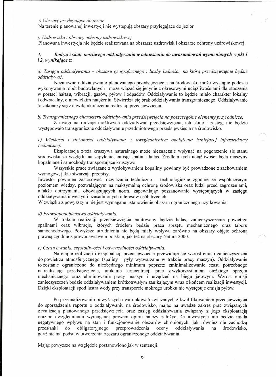 3) Rodzaj i skalę możliwego oddziaływania w odniesieniu do uwarunkowań wymienionych wpkt 1 i 2, wynikające z: a) Zasięgu oddziaływania - obszaru geograficznego i liczby ludności, na którą