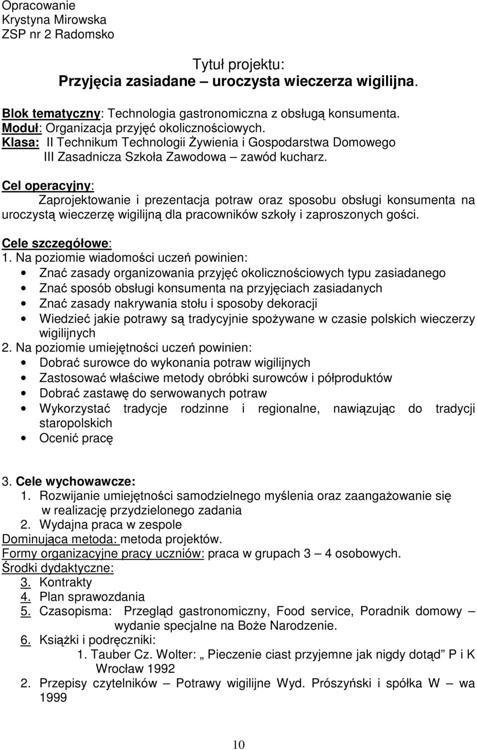 Cel operacyjny: Zaprojektowanie i prezentacja potraw oraz sposobu obsługi konsumenta na uroczystą wieczerzę wigilijną dla pracowników szkoły i zaproszonych gości. Cele szczegółowe: 1.