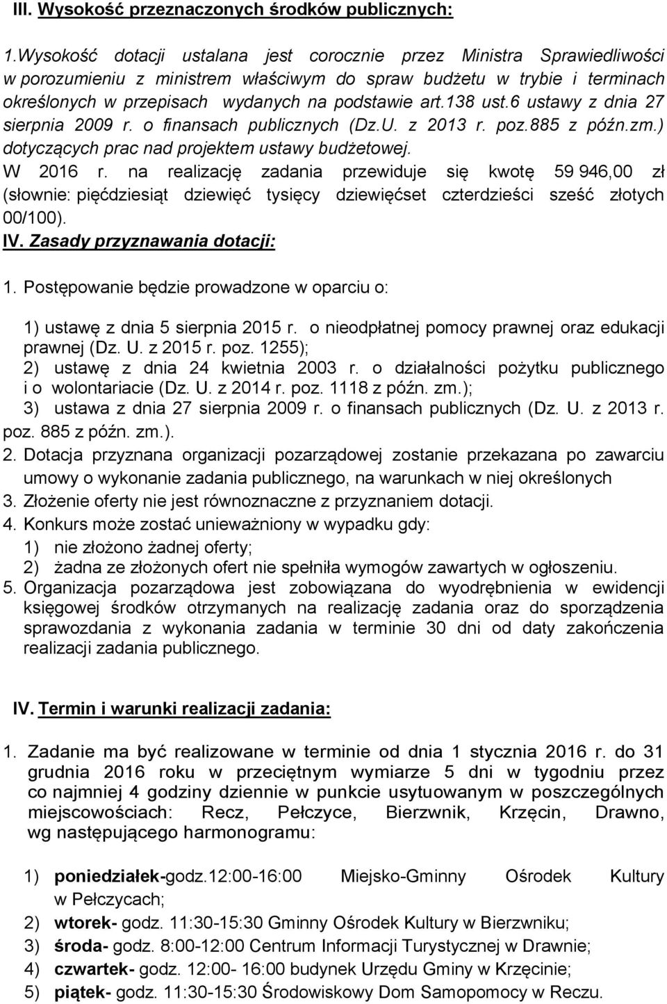 138 ust.6 ustawy z dnia 27 sierpnia 2009 r. o finansach publicznych (Dz.U. z 2013 r. poz.885 z późn.zm.) dotyczących prac nad projektem ustawy budżetowej. W 2016 r.