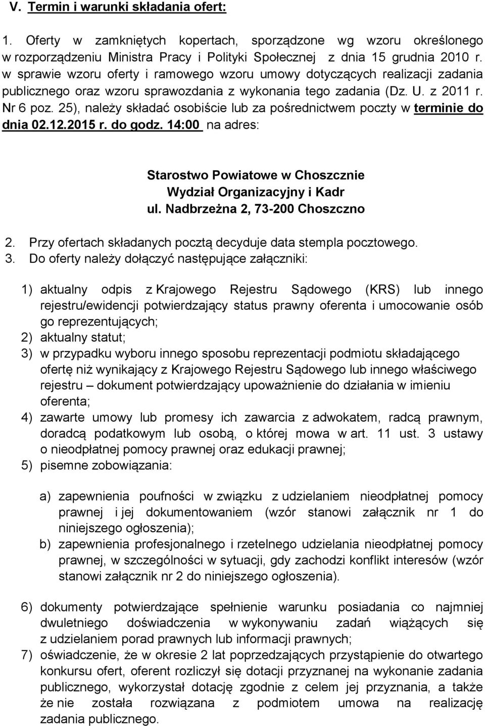 25), należy składać osobiście lub za pośrednictwem poczty w terminie do dnia 02.12.2015 r. do godz. 14:00 na adres: Starostwo Powiatowe w Choszcznie Wydział Organizacyjny i Kadr ul.