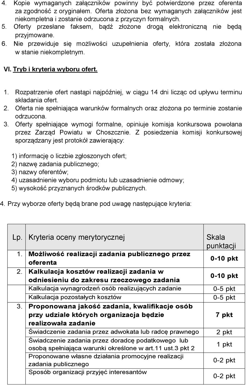 Nie przewiduje się możliwości uzupełnienia oferty, która została złożona w stanie niekompletnym. VI. Tryb i kryteria wyboru ofert. 1.