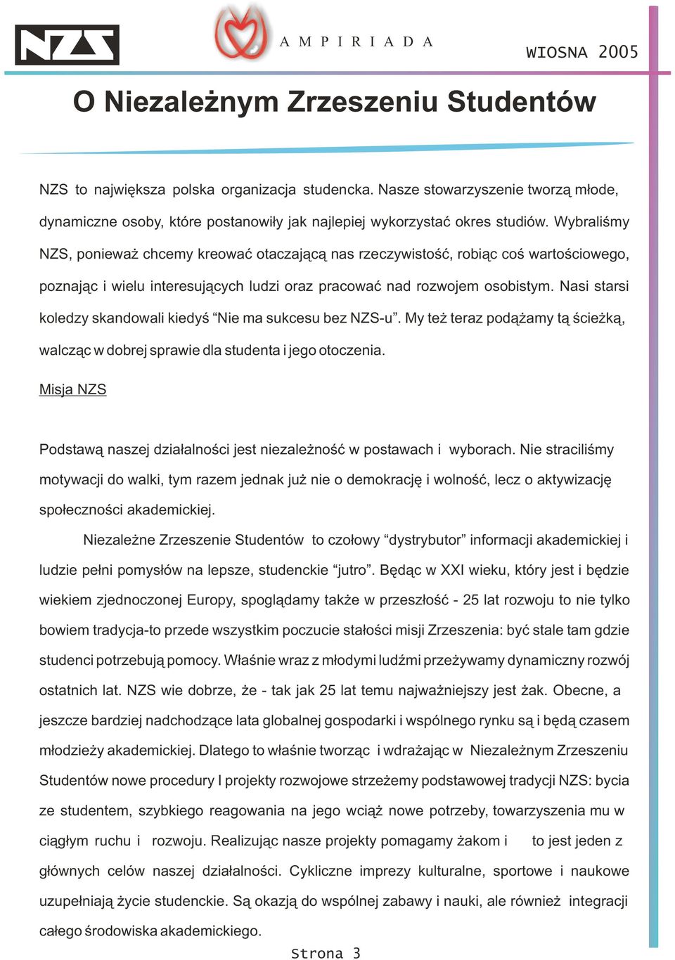 Nasi starsi koledzy skandowali kiedyœ Nie ma sukcesu bez NZS-u. My te teraz pod¹ amy t¹ œcie k¹, walcz¹c w dobrej sprawie dla studenta i jego otoczenia.