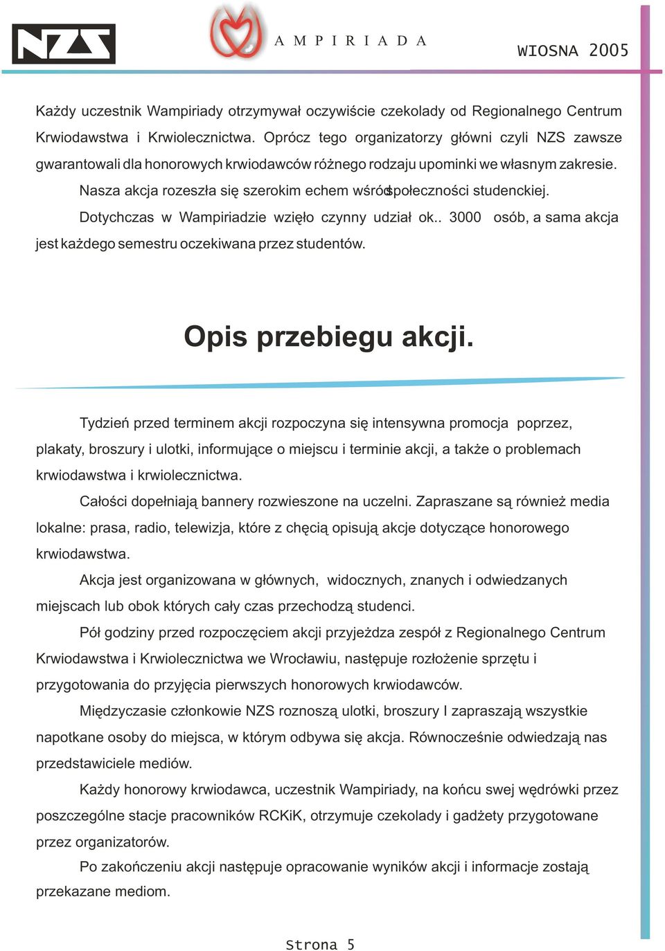 Nasza akcja rozesz³a siê szerokim echem wœródspo³ecznoœci studenckiej. Dotychczas w Wampiriadzie wziê³o czynny udzia³ ok.. 3000 osób, a sama akcja jest ka dego semestru oczekiwana przez studentów.