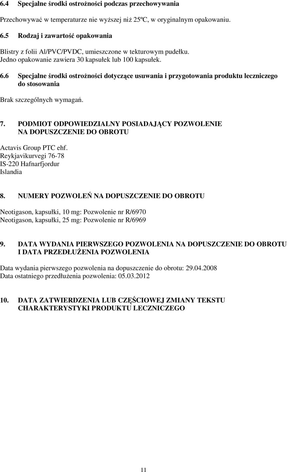 6 Specjalne środki ostrożności dotyczące usuwania i przygotowania produktu leczniczego do stosowania Brak szczególnych wymagań. 7.