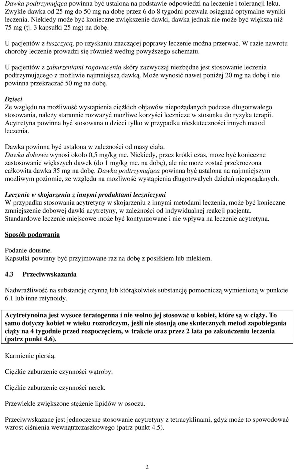 U pacjentów z łuszczycą, po uzyskaniu znaczącej poprawy leczenie można przerwać. W razie nawrotu choroby leczenie prowadzi się również według powyższego schematu.