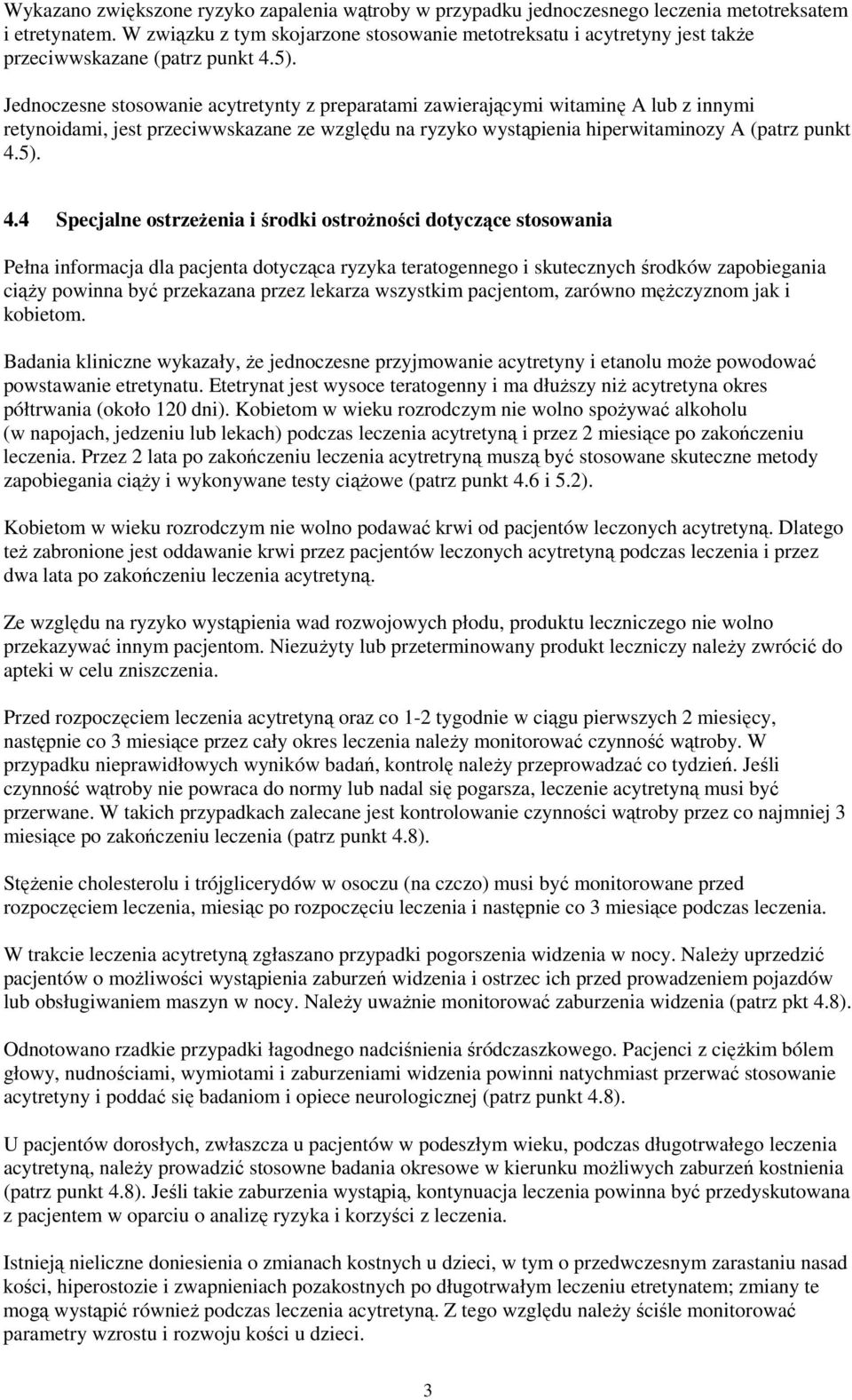 Jednoczesne stosowanie acytretynty z preparatami zawierającymi witaminę A lub z innymi retynoidami, jest przeciwwskazane ze względu na ryzyko wystąpienia hiperwitaminozy A (patrz punkt 4.