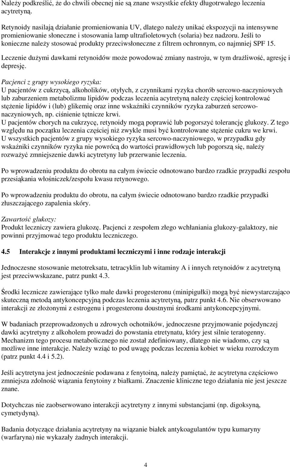Jeśli to konieczne należy stosować produkty przeciwsłoneczne z filtrem ochronnym, co najmniej SPF 15.