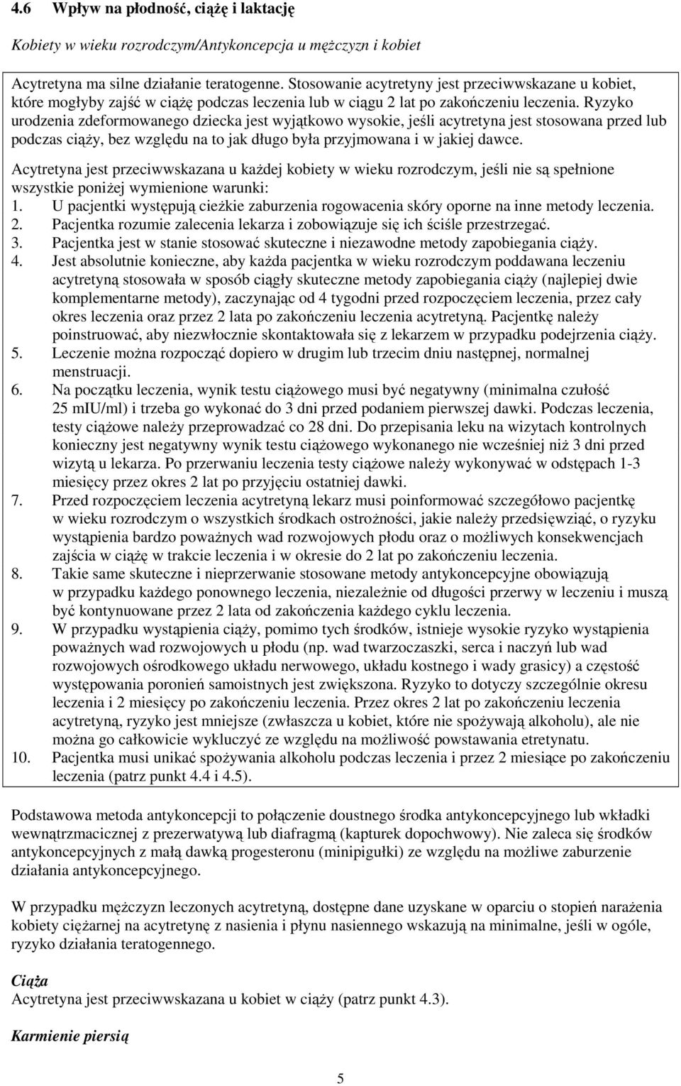 Ryzyko urodzenia zdeformowanego dziecka jest wyjątkowo wysokie, jeśli acytretyna jest stosowana przed lub podczas ciąży, bez względu na to jak długo była przyjmowana i w jakiej dawce.