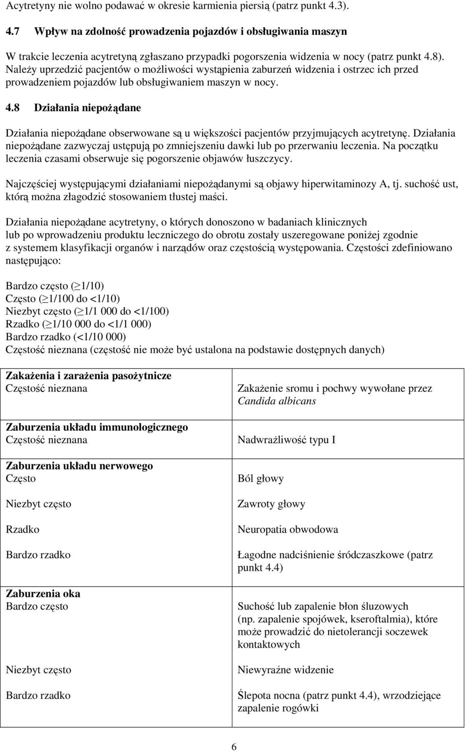Należy uprzedzić pacjentów o możliwości wystąpienia zaburzeń widzenia i ostrzec ich przed prowadzeniem pojazdów lub obsługiwaniem maszyn w nocy. 4.