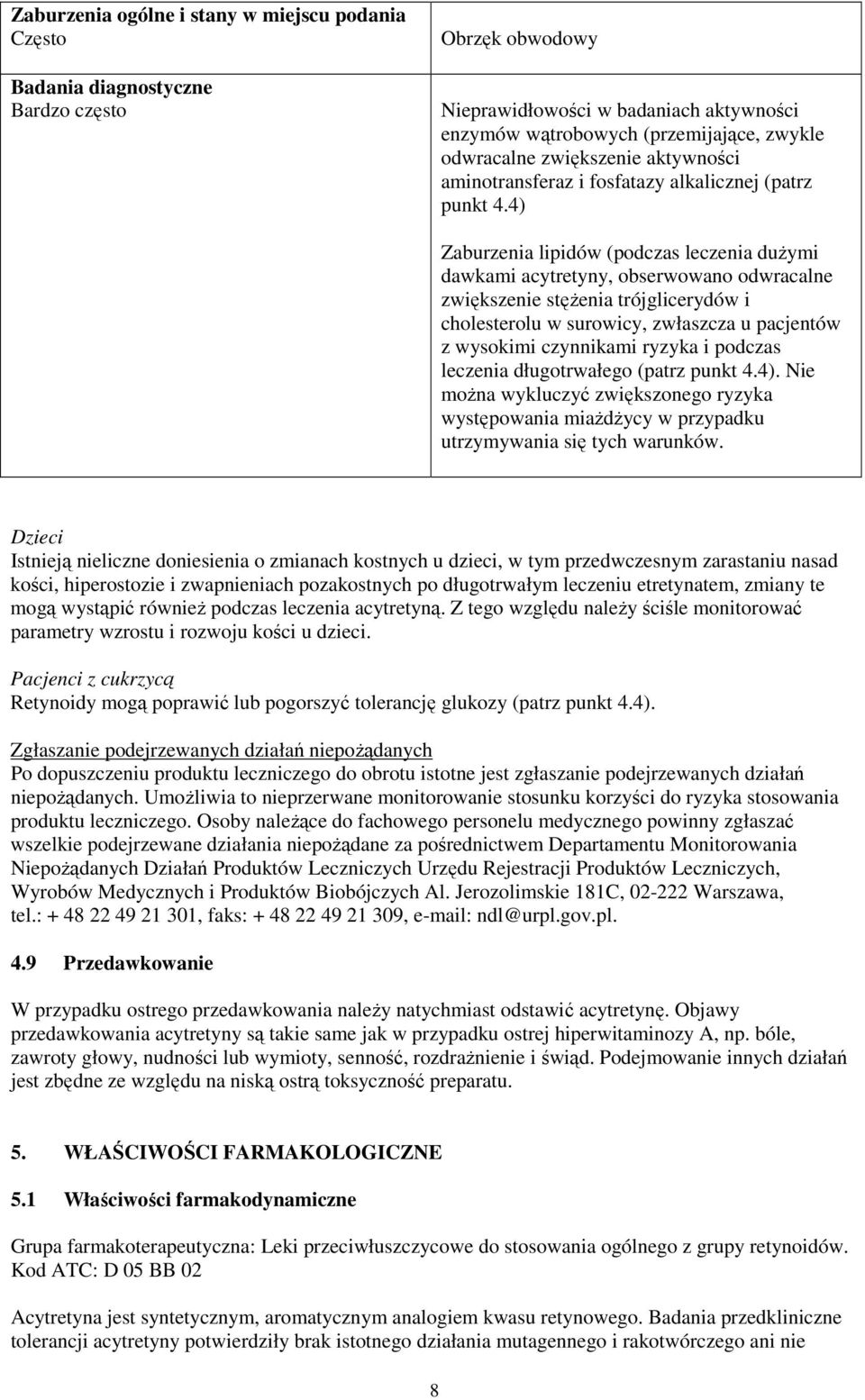 4) Zaburzenia lipidów (podczas leczenia dużymi dawkami acytretyny, obserwowano odwracalne zwiększenie stężenia trójglicerydów i cholesterolu w surowicy, zwłaszcza u pacjentów z wysokimi czynnikami