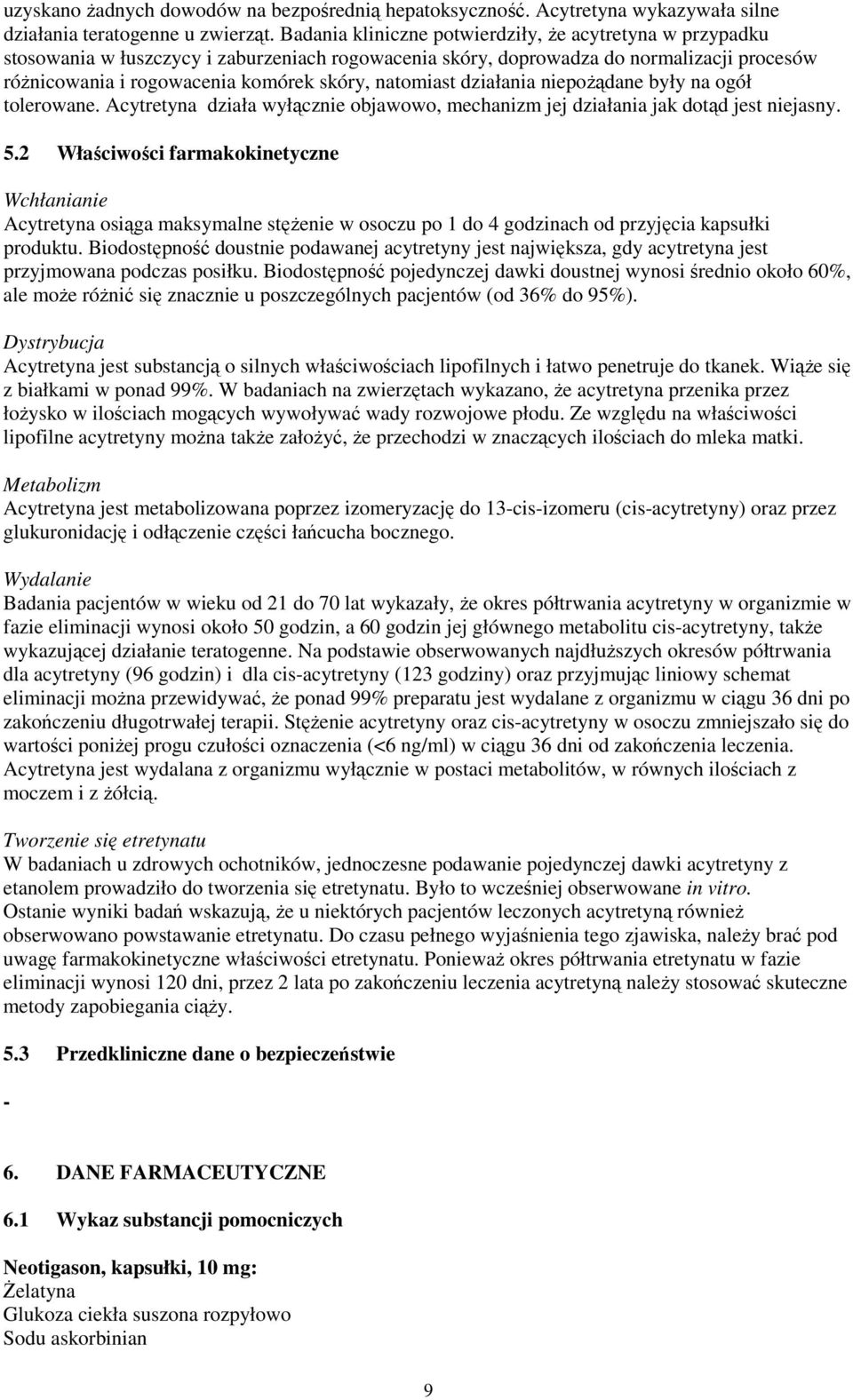 natomiast działania niepożądane były na ogół tolerowane. Acytretyna działa wyłącznie objawowo, mechanizm jej działania jak dotąd jest niejasny. 5.