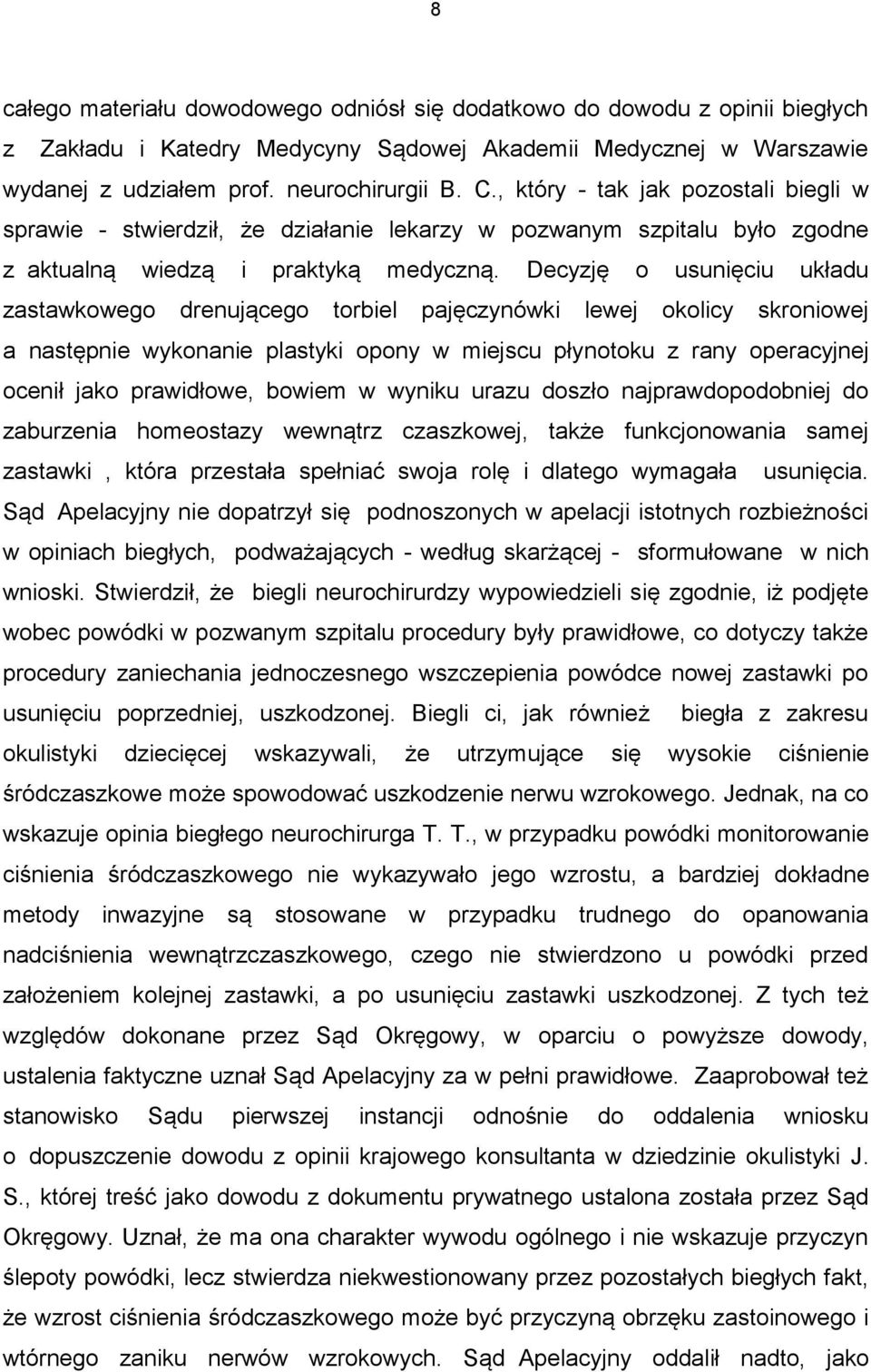 Decyzję o usunięciu układu zastawkowego drenującego torbiel pajęczynówki lewej okolicy skroniowej a następnie wykonanie plastyki opony w miejscu płynotoku z rany operacyjnej ocenił jako prawidłowe,