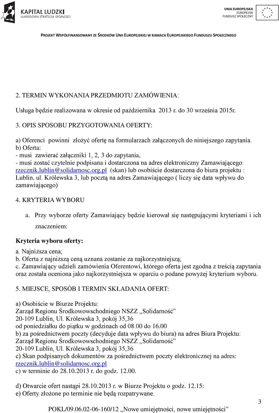 b) Oferta: - musi zawierać załączniki 1, 2, 3 do zapytania, - musi zostać czytelnie podpisana i dostarczona na adres elektroniczny Zamawiającego: rzecznik.lublin@solidarnosc.org.