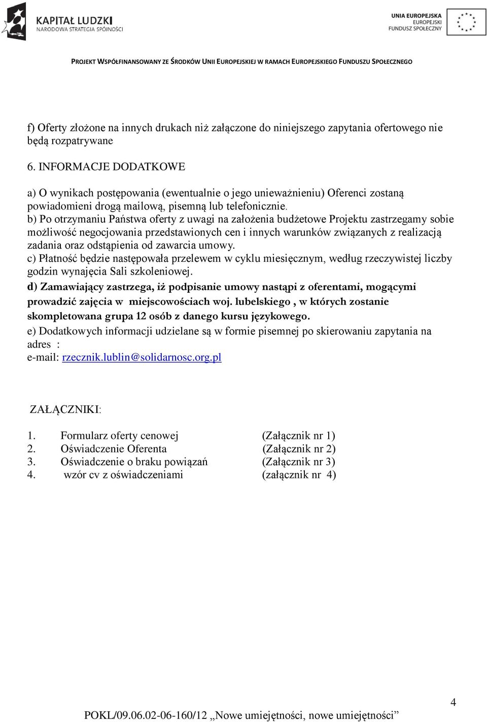 b) Po otrzymaniu Państwa oferty z uwagi na założenia budżetowe Projektu zastrzegamy sobie możliwość negocjowania przedstawionych cen i innych warunków związanych z realizacją zadania oraz odstąpienia