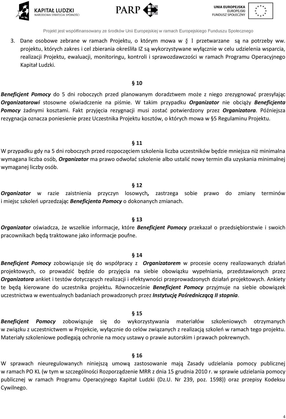 Programu Operacyjnego Kapitał Ludzki. 10 Beneficjent Pomocy do 5 dni roboczych przed planowanym doradztwem może z niego zrezygnować przesyłając Organizatorowi stosowne oświadczenie na piśmie.