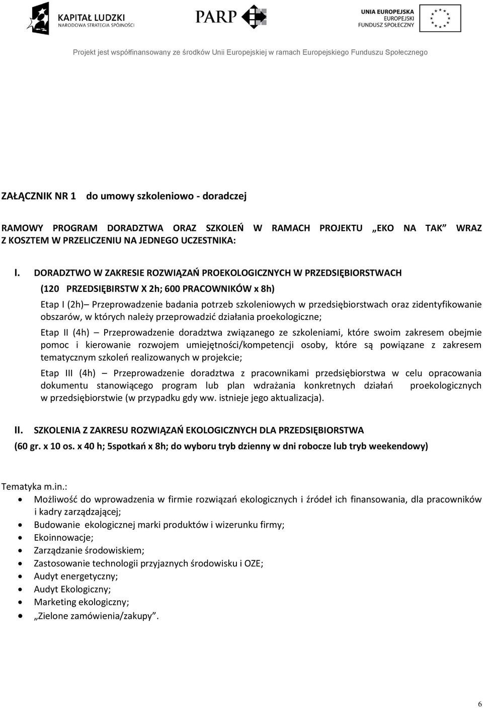 oraz zidentyfikowanie obszarów, w których należy przeprowadzić działania proekologiczne; Etap II (4h) Przeprowadzenie doradztwa związanego ze szkoleniami, które swoim zakresem obejmie pomoc i