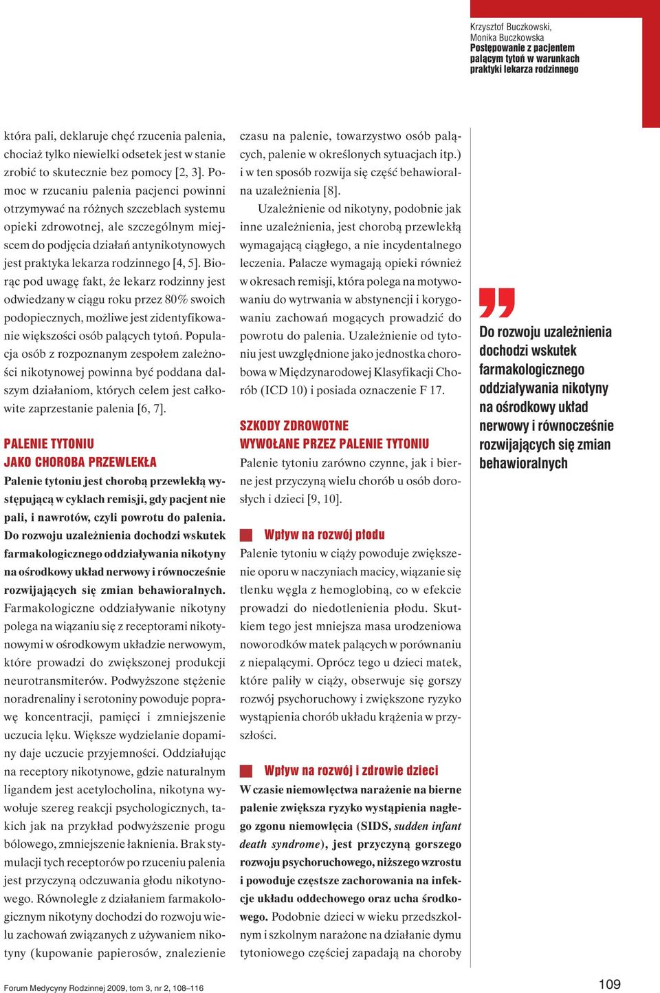 Pomoc w rzucaniu palenia pacjenci powinni orzymywać na różnych szczeblach sysemu opieki zdrowonej, ale szczególnym miejscem do podjęcia działań anynikoynowych jes prakyka lekarza rodzinnego [4, 5].