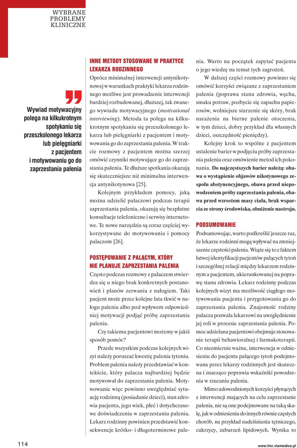 inerviewing). Meoda a polega na kilkukronym spoykaniu się przeszkolonego lekarza lub pielęgniarki z pacjenem i moywowania go do zaprzesania palenia.